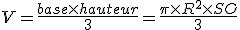 V=\frac{base\times   hauteur}{3}=\frac{\pi\times   R^2\times   SO}{3}