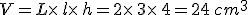 V=L\times  \,l\times  \,h=2\times  \,3\times  \,4=24\,cm^3