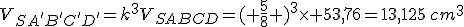 V_{SA'B'C'D'}=k^3V_{SABCD}=\left ( \frac{5}{8} \right )^3\times 53,76=13,125\,cm^3