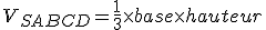 V_{SABCD}=\frac{1}{3}\times   base\times   hauteur