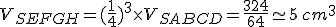 V_{SEFGH}= (\frac{1}{4}  )^3\times   V_{SABCD}=\frac{324}{64}\simeq 5\,cm^3