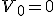 V_0=0