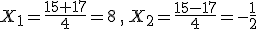 X_1=\frac{15+17}{4}=8\,,\,X_2=\frac{15-17}{4}=-\frac{1}{2}