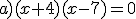 a)(x+4)(x-7)=0