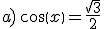 a)\,cos(x)=\frac{\sqrt{3}}{2}