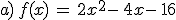 a)\,f(x)\,=\,2x^2-\,4x-\,16