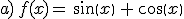 a)\,f(x)=\,sin(x)\,+\,cos(x)