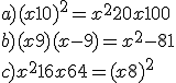 a) (x+10)^2 = x^2 + 20x + 100\\\\ b) (x+9)(x-9) = x^2 - 81\\\\ c) x^2 + 16x + 64 = (x+8)^2