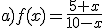 a)f(x)=\frac{5+x}{10-x}