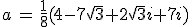 a\,=\,\frac{1}{8}(4-7\sqrt{3}+2\sqrt{3}i+7i)