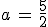 a\,=\,\frac{5}{2}