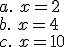 a.\,\,x=2\\b.\,\,x=4\\c.\,\,x=10