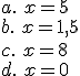 a.\,\,x=5\\b.\,\,x=1,5\\c.\,\,x=8\\d.\,\,x=0