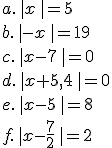 a.\,|x\,|=5\\b.\,|-x\,|=19\\c.\,|x-7\,|=0\\d.\,|x+5,4\,|=0\\e.\,|x-5\,|=8\\f.\,|x-\frac{7}{2}\,|=2