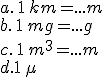 a.\,1\,km=...m\\b.\,1\,mg=...g\\c.\,1\,m^3=...m\\d.1\,\mu s=...s\\e.\,1\,m^3=...cm^3\\f.\,1\,cL=...L
