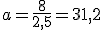 a=\frac{8}{2,5}=31,2