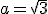 a=\sqrt{3}
