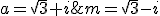 a=\sqrt{3}+i;m=\sqrt{3}-i