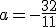 a=-\frac{32}{11}