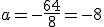 a=-\frac{64}{8}=-8