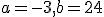 a=-3,b=24