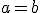 a=b