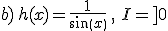 b)\,h(x)=\frac{1}{sin(x)}\,,\,\,I=]0;+\pi[