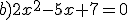 b)2x^2-5x+7=0