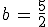 b\,=\,\frac{5}{2}