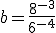 b=\frac{8^{-3}}{6^{-4}}