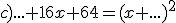 c)...+16x+64=(x+...)^2