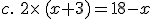 c.\,\,2\times (x+3)=18-x
