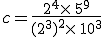 c=\frac{2^{4}\times  \,5^{9}}{(2^{3})^2\times  \,10^{3}}