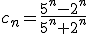 c_n=\frac{5^n-2^n}{5^n+2^n}