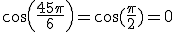 cos(\frac{45\pi}{6})=\cos(\frac{\pi}{2})=0