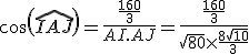 cos(\widehat{IAJ})=\frac{\frac{160}{3}}{AI.AJ}=\frac{\frac{160}{3}}{\sqrt{80}\times   \frac{8\sqrt{10}}{3}}