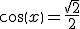 cos(x)=\frac{\sqrt{2}}{2}