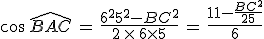 cos\,\widehat{BAC}\,=\,\frac{6^2+5^2-BC^2}{2\,\times  \,6\times  5}\,=\,\frac{11-\frac{BC^2}{25}}{6}