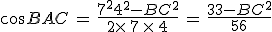 cos\widehat{\,BAC}\,=\,\frac{7^2+4^2-BC^2}{2\times  \,7\,\times  \,4}\,=\,\frac{33-BC^2}{56}