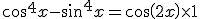 cos^4x-sin^4x=cos(2x)\times   1