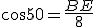 cos50=\frac{BE}{8}