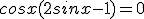 cosx(2sinx-1)=0