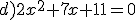 d)2x^2+7x+11=0