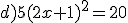 d)5(2x+1)^2=20