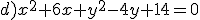 d)x^2+6x+y^2-4y+14=0