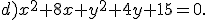 d)x^2+8x+y^2+4y+15=0.