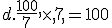 d.\frac{100}{7} \times 7 =100