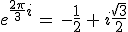 e^{\frac{2\pi}{3}i}\,=\,-\frac{1}{2}\,+\,i\frac{\sqrt{3}}{2}