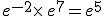 e^{-2}\times  \,e^7=e^5