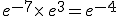 e^{-7}\times  \,e^3=e^{-4}